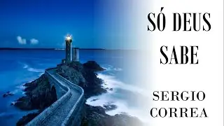 SÓ DEUS SABE - SERGIO CORREA - CANTADO COM LETRA