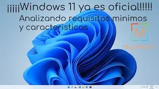 ¡¡¡WINDOWS 11 YA ES OFICIAL!!! Analizando requisitos y características oficiales