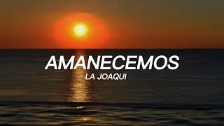 La Joaqui - AMANECEMOS | LETRA🎧