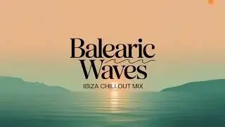 Balearic Waves — Ibiza Chillout Mix | Relaxing Balearic Lounge Music for Sunset & Beach Vibes
