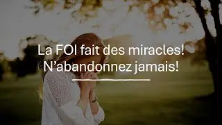 La foi fait des miracles, ne vous découragez pas!