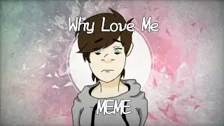 Why Love Me (MEME)