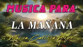 Música para la mañana ☀️ MÚSICA CATÓLICA ALEGRE