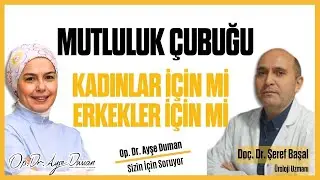 Mutluluk Çubuğu Kadınlar İçin mi Erkekler İçin mi? | Üroloji Uzm. Doç.Dr.Şeref Başal |Dr. Ayşe Duman