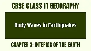 How Do Earthquake Body Waves Help Us Understand the Earth's Interior? - Ch 3 - CBSE 11 Geography