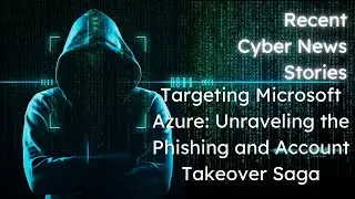 Targeting Microsoft Azure: Unraveling the Phishing and Account Takeover Saga #cybersecurity