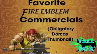 Favorite Fire Emblem Commercials | Fire Emblem February | Tall Fox