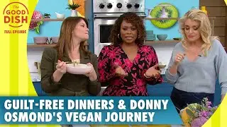 Guilt-Free Dinner Recipes & Donny Osmond's Vegan Journey | The Good Dish | S1 | Ep 25 | Full Episode