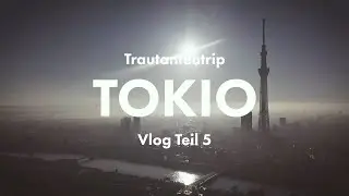 Trautantentrip 2018 - Tokyo - Vlog Teil 5