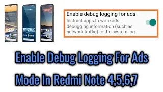 How to enable debug logging for ads mode in redmi note 4,5,6,7.