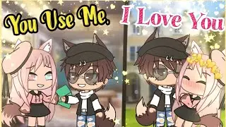 You Use Me, I Love You|| Glmm|| Gacha Life Mini Movie