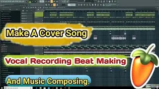 How To Make A Hindi Cover Song In FL Studio 20 | Vocal Recording, Beat Making, Music Composing etc.