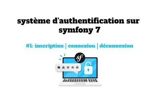 tuto symfony 7 : part1: système d'authentification. page inscription, connexion et déconnexion