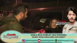 DANLA BİLİÇ KUBİLAY AKA HAKKINDA KONUŞTU
