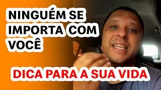 Ninguém se importa contigo - Veja se vc já percebeu isso - Dica para a sua vida!