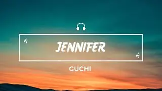 Guchi  - Jennifer(Lyrics)