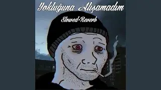 Yokluğuna Alışamadım (Slowed+Reverb)