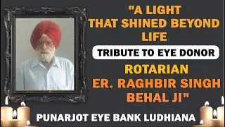 Rotarian Raghbir Singh Behl, The Man Who Gave Sight After Life – Salute to a True Humanitarian