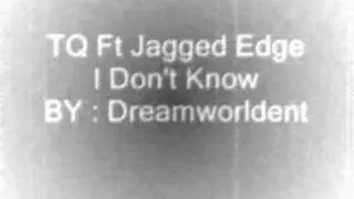 TQ Ft Jagged Edge - I Don't Know