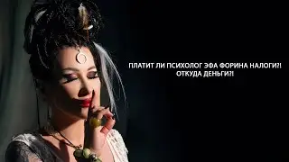 ПЛАТИТ ЛИ ПСИХОЛОГ ЭФА ФОРИНА НАЛОГИ?! ОТКУДА ДЕНЬГИ?!