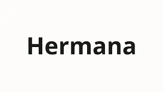 How to pronounce Hermana