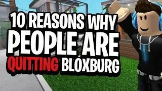 TOP 10 Reasons WHY People Are Qutting ROBLOX Bloxburg