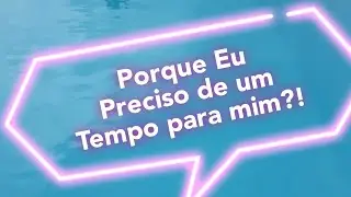 Por que eu preciso de um tempo para mim!!?