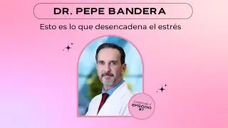 Esto es lo que desencadena el estrés- Dr. Pepe Bandera E7- T8
