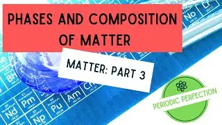 Phases and Composition of Matter: Matter Part 3