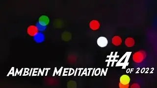 Ambient Meditation #4 of 2022