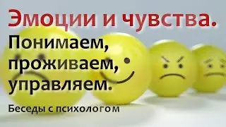 Эмоции и чувства. Понимаем, проживаем, управляем.
