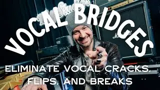 Vocal Bridges: Eliminate Vocal Cracks, Flips, and Breaks