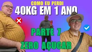 ZERO AÇUCAR | Como perdi 40kg em 1 ano (sem remédio e nem bariátrica) - Parte 7