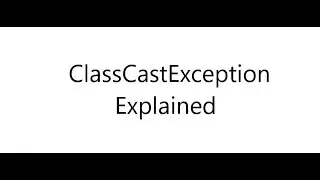 ClassCastException Explained