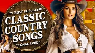 Most Popular Classic Country Songs Ever - Greatest Hits Old Country Songs Of All Time