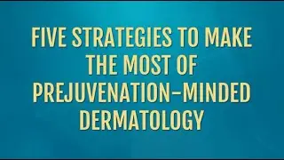 Five strategies to make the most of prejuvenation-minded dermatology