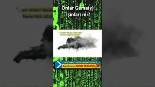 CİNLER GAMA IŞINLARI MI !