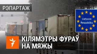 Чэргі фураў на мяжы. Што гавораць дальнабойнікі