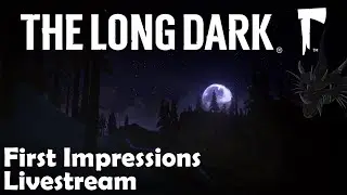 The Long Dark - First Impressions Livestream (part 2)
