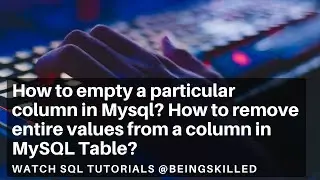 How to empty a particular column in Mysql? How to remove entire values from a column in MySQL Table?