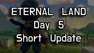 Eternal Land Guide | Day 5 - Short Update