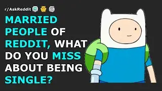 Married people of reddit, what do you miss about being single? | r/AskReddit
