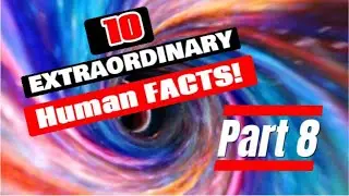 10 Extraordinary Human Facts - Part 8