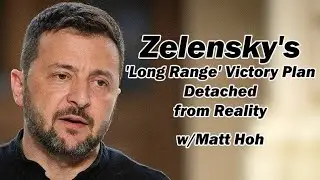 Zelensky's 'Long Range' Victory Plan Detached from Reality w/Matt Hoh