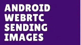 Android WebRTC Sending Images With DataChannel