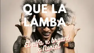 QUE LA LAMBA El Alfa ft Bryant Myers, Noriel (Letra) Lyrical