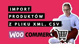 Import Produktów z pliku CSV lub XML do sklepu na Woocommerce Wordpress