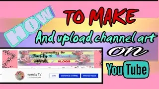 HOW TO MAKE AND UPLOAD CHANNEL ART ON YOUTUBE | USING ANDROID PHONE | 2020 UPDATE
