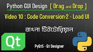 Video 10 : Code Conversion-2 | load UI | Python GUI Design | Drag and Drop | PyQt5 Tutorial |Bangla