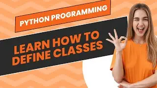 Python Programming: Learn How to Define Classes